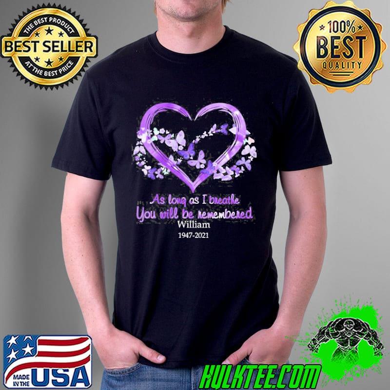 As Long As I Breathe You Will Be Remembered William 1947 2021 heart s Unisex As Long As I Breathe You Will Be Remembered William 1947 2021 heart s Unisex
