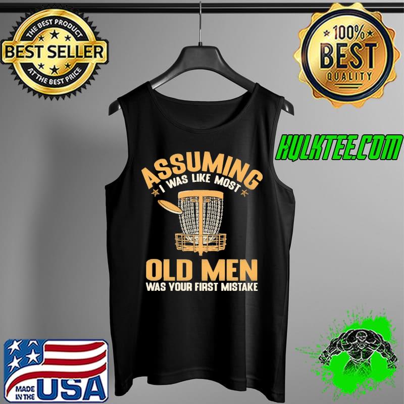 Assuming I Was Like Most Old Men Was Your First Mistake Shirt Tank Top Assuming I Was Like Most Old Men Was Your First Mistake Shirt Tank Top