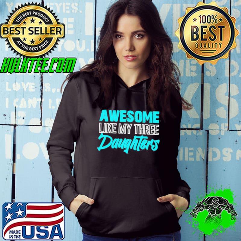 Awesome Like My Three Daughters Father’s Day Dad Him Shirt Awesome Like My Three Daughters Father’s Day Dad Him Shirt