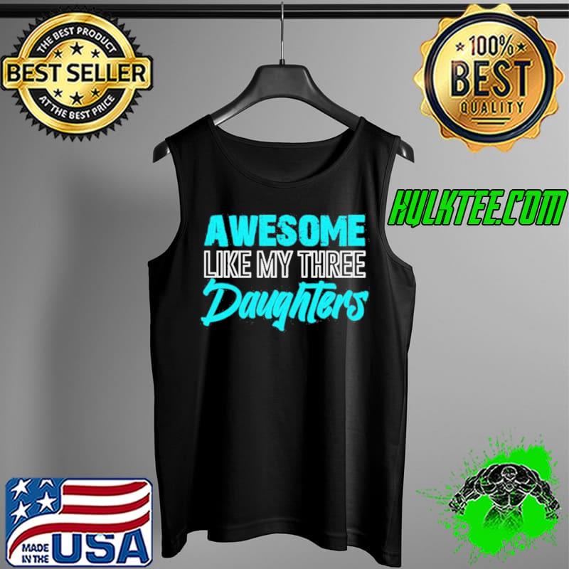 Awesome Like My Three Daughters Father’s Day Dad Him Shirt Tank Top Awesome Like My Three Daughters Father’s Day Dad Him Shirt Tank Top