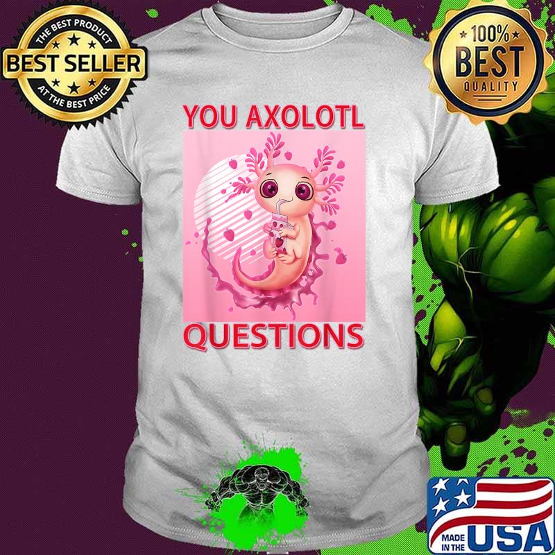 Axolotl Aesthetic Plush Gift You Axolotl Questions Girl T-Shirt