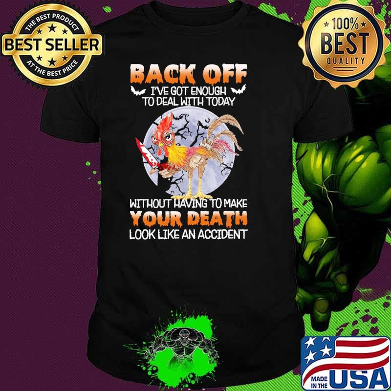 Back off got enough to deal with today without having to make your death look like an accident chicken moon shirt