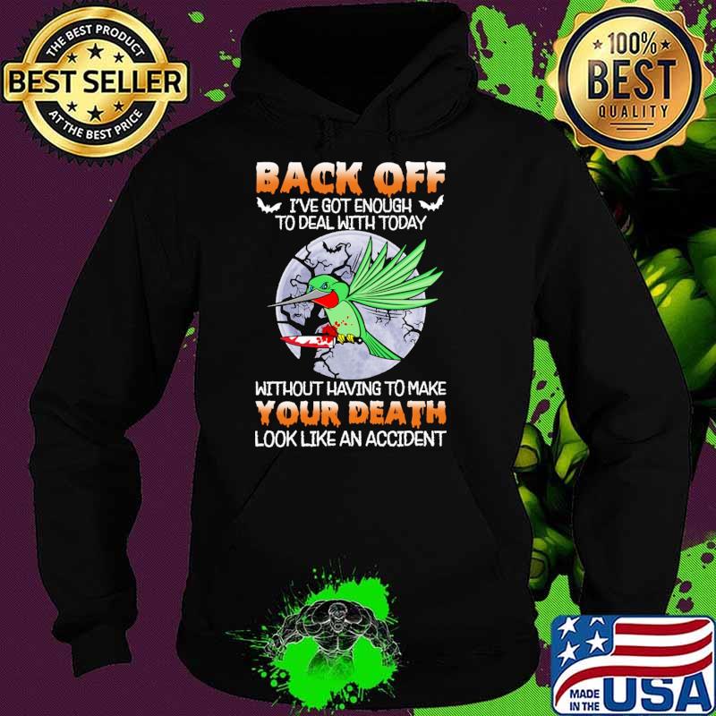 Back off got enough to deal with today without having to make your death look like an accident hummingbird moon s Hoodie Back off got enough to deal with today without having to make your death look like an accident hummingbird moon s Hoodie
