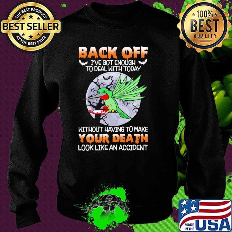 Back off got enough to deal with today without having to make your death look like an accident hummingbird moon s Sweater Back off got enough to deal with today without having to make your death look like an accident hummingbird moon s Sweater