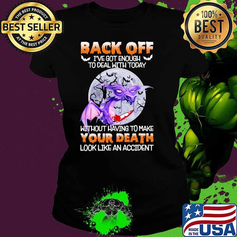 Back off got enough to deal with today without having to make your death look like an accident toothless moon s Ladies tee Back off got enough to deal with today without having to make your death look like an accident toothless moon s Ladies tee