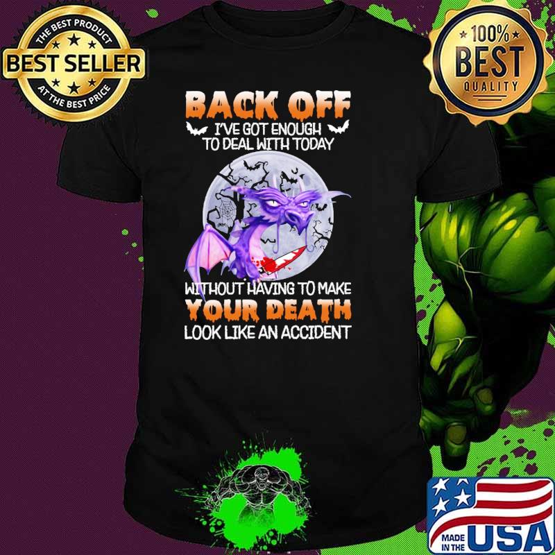 Back off got enough to deal with today without having to make your death look like an accident toothless moon shirt Back off got enough to deal with today without having to make your death look like an accident toothless moon shirt