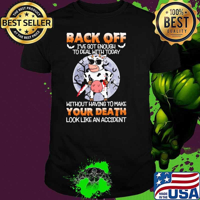 Back off got enough to deal with today without having to make your death look like an cow chicken moon shirt