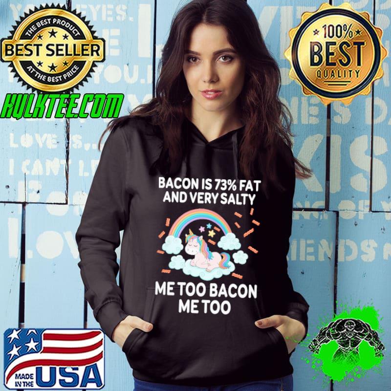 Bacon is 73 percent fat and very salty me too bacon me too unicorn rainbow shirt