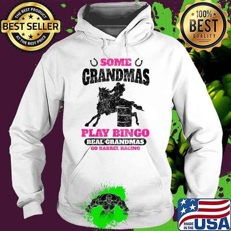 Barrel Racing Horse Some Grandmas Play Bingo Cute Rodeo Outf T-Shirt Hoodie Barrel Racing Horse Some Grandmas Play Bingo Cute Rodeo Outf T-Shirt Hoodie