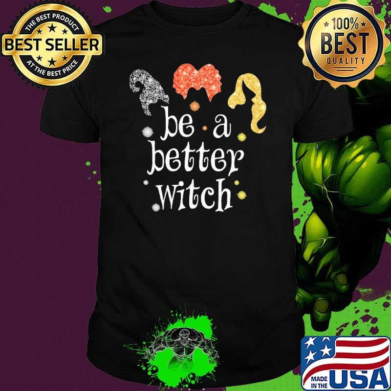 Be A Better Witch Shirt