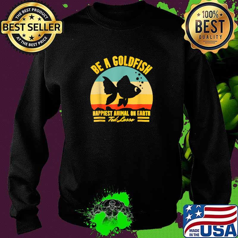 Be A Goldfish Happiest Animal On Earth Vintage T-Shirt Sweater Be A Goldfish Happiest Animal On Earth Vintage T-Shirt Sweater