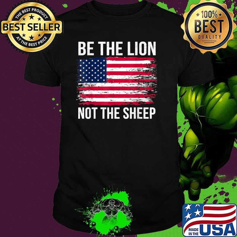 Be The Lion Not The Sheep Patriotic Lion American Flag Patriot T-Shirt