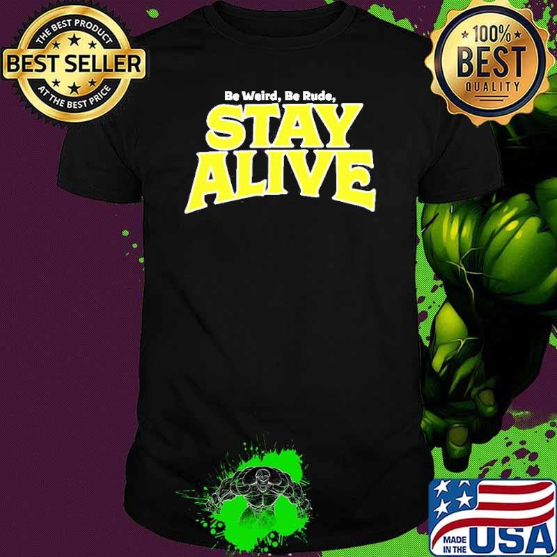 Be weird be rude stay alive shirt