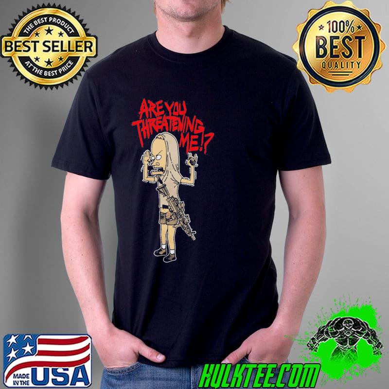 Beavis and Butt-Head Cornholio are You Threatening Me Shirt Unisex Beavis and Butt-Head Cornholio are You Threatening Me Shirt Unisex