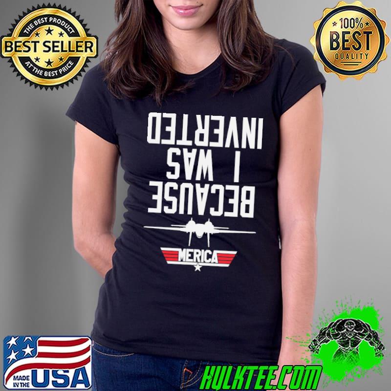Because I Was Inverted Navy F-14 Merica s Ladies Tee Because I Was Inverted Navy F-14 Merica s Ladies Tee