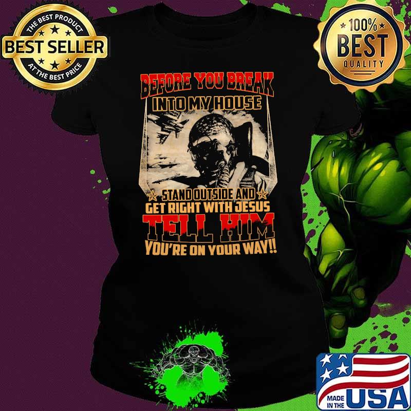 Before you dreak into my house stand outside and get right with jesus tell him youre on your way s Ladies tee Before you dreak into my house stand outside and get right with jesus tell him youre on your way s Ladies tee
