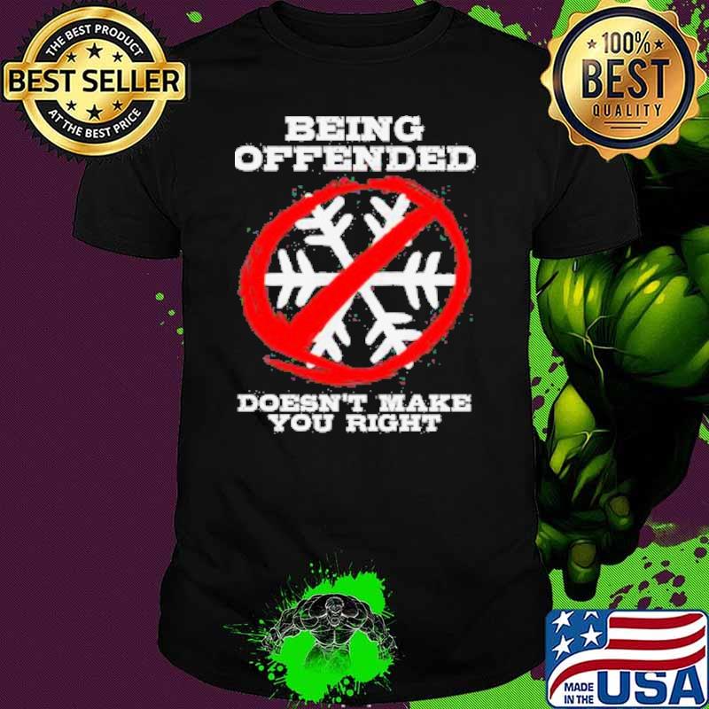 BEING OFFENDED DOESN'T MAKE YOU RIGHT Shirt