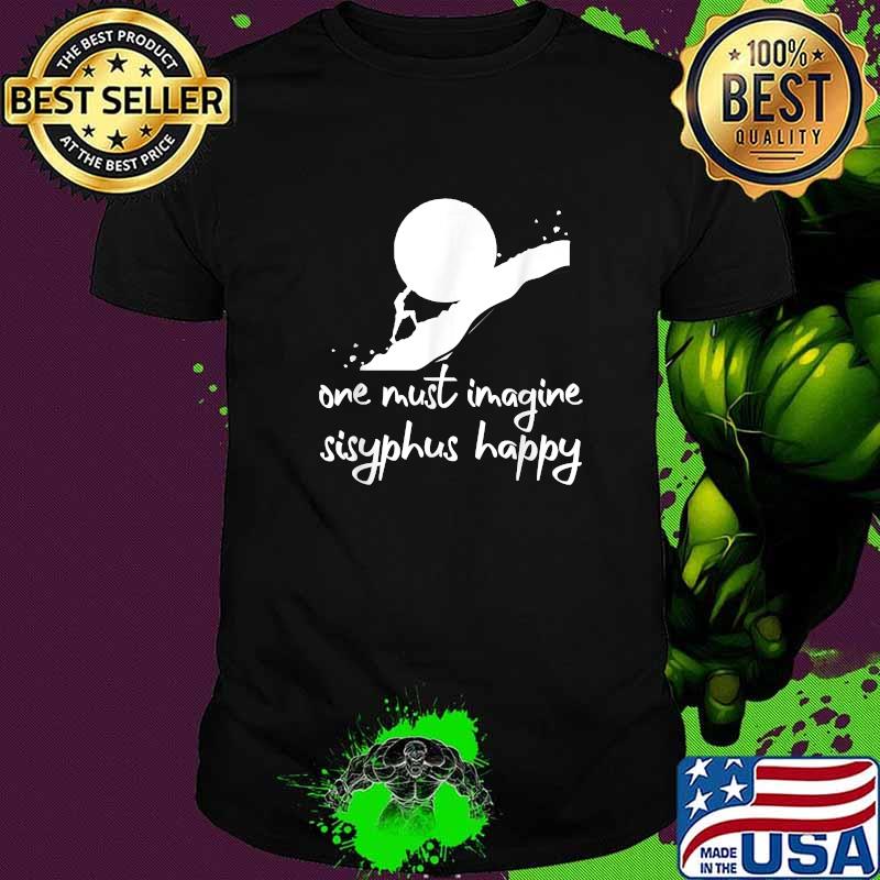 Best one must imagine Sisyphus happy-Albert Camus Quotes T-Shirt