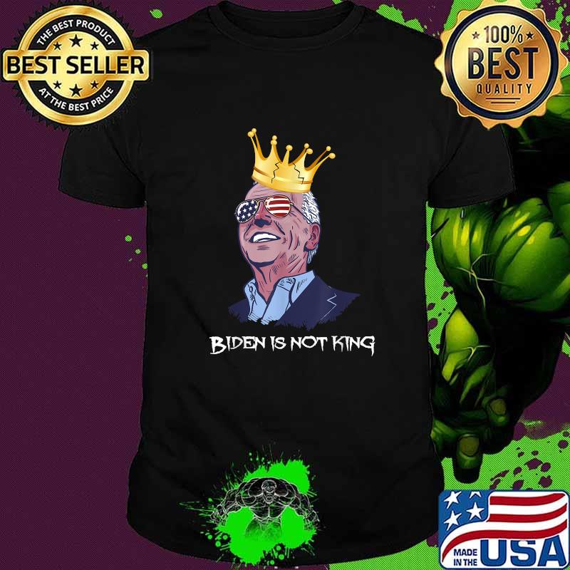 Biden is not king and not my dictator T-Shirt Biden is not king and not my dictator T-Shirt