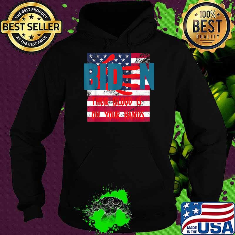 Biden Their Blood Is On Your Hands USA Flag T-Shirt Hoodie Biden Their Blood Is On Your Hands USA Flag T-Shirt Hoodie