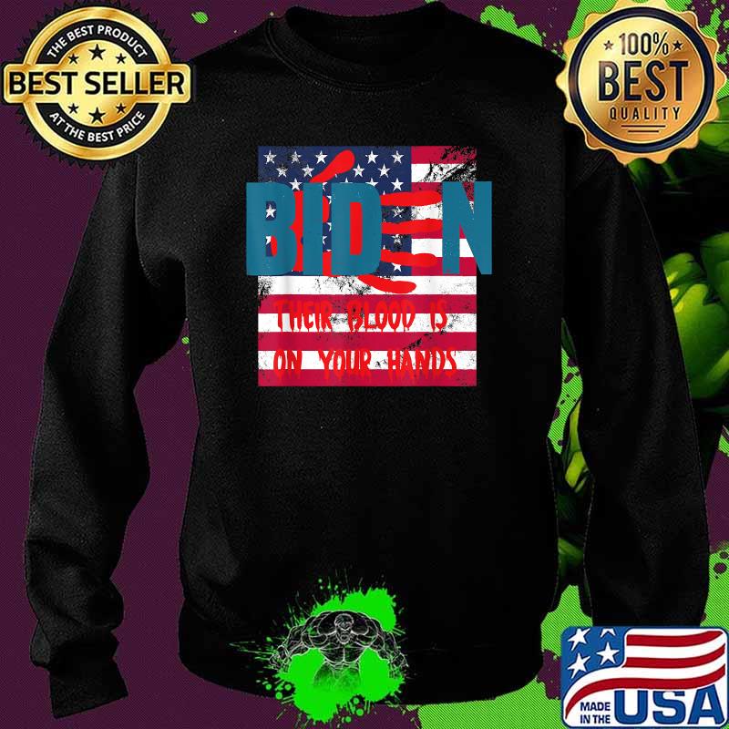 Biden Their Blood Is On Your Hands USA Flag T-Shirt Sweater Biden Their Blood Is On Your Hands USA Flag T-Shirt Sweater