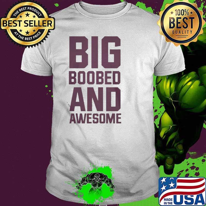 Big Boobed and Awesome Shirt