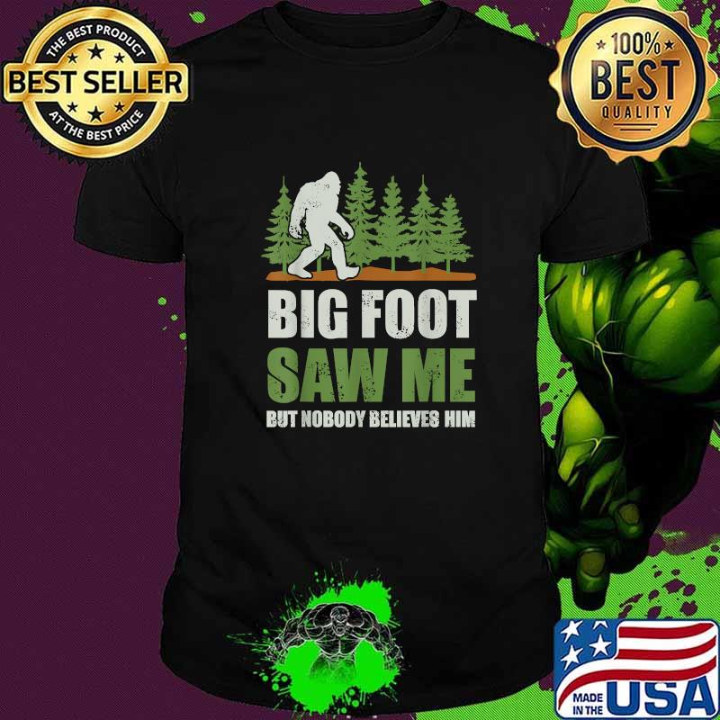 Bigfoot Saw Me But Nobody Believes Him T-Shirt