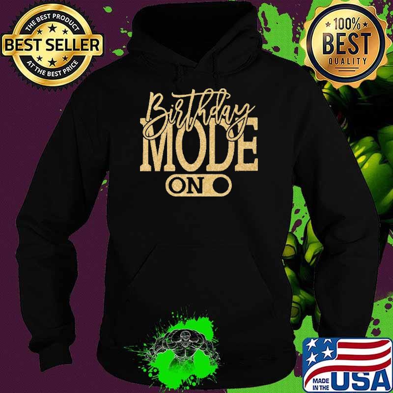 Birthday Mode On Shirt Hoodie Birthday Mode On Shirt Hoodie