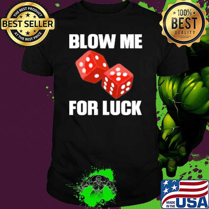 Blow mw for luck shirt