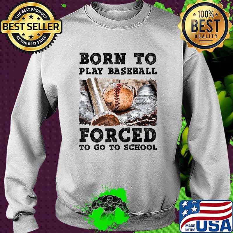 Born To Play Baseball Forced To Go To School T-Shirt Sweater Born To Play Baseball Forced To Go To School T-Shirt Sweater