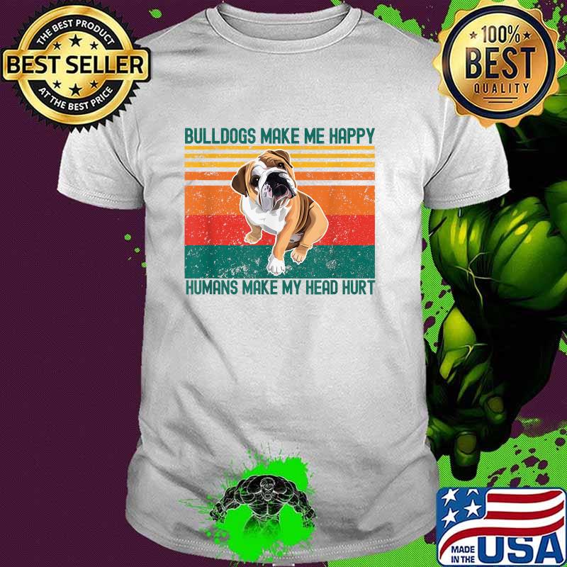 Bulldogs made me happy Human make my head hurt T-Shirt