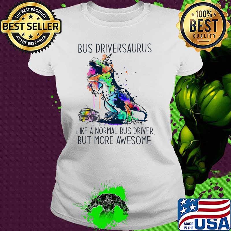 Bus Driversauraus Like A Normal Bus Driver But More Awesome Watercolor Shirt Ladies tee Bus Driversauraus Like A Normal Bus Driver But More Awesome Watercolor Shirt Ladies tee