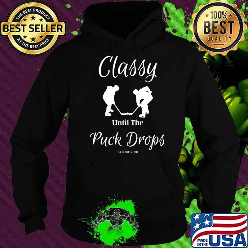 BYC - Classy Until The Puck Drops T-Shirt Hoodie BYC - Classy Until The Puck Drops T-Shirt Hoodie