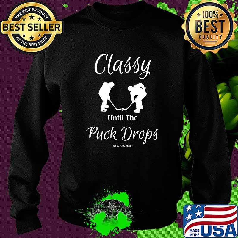 BYC - Classy Until The Puck Drops T-Shirt Sweater BYC - Classy Until The Puck Drops T-Shirt Sweater