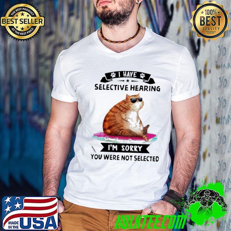 Cat I’m sorry you were not Selected I Have Selective Hearing Shirt Guys V Neck Cat I’m sorry you were not Selected I Have Selective Hearing Shirt Guys V Neck