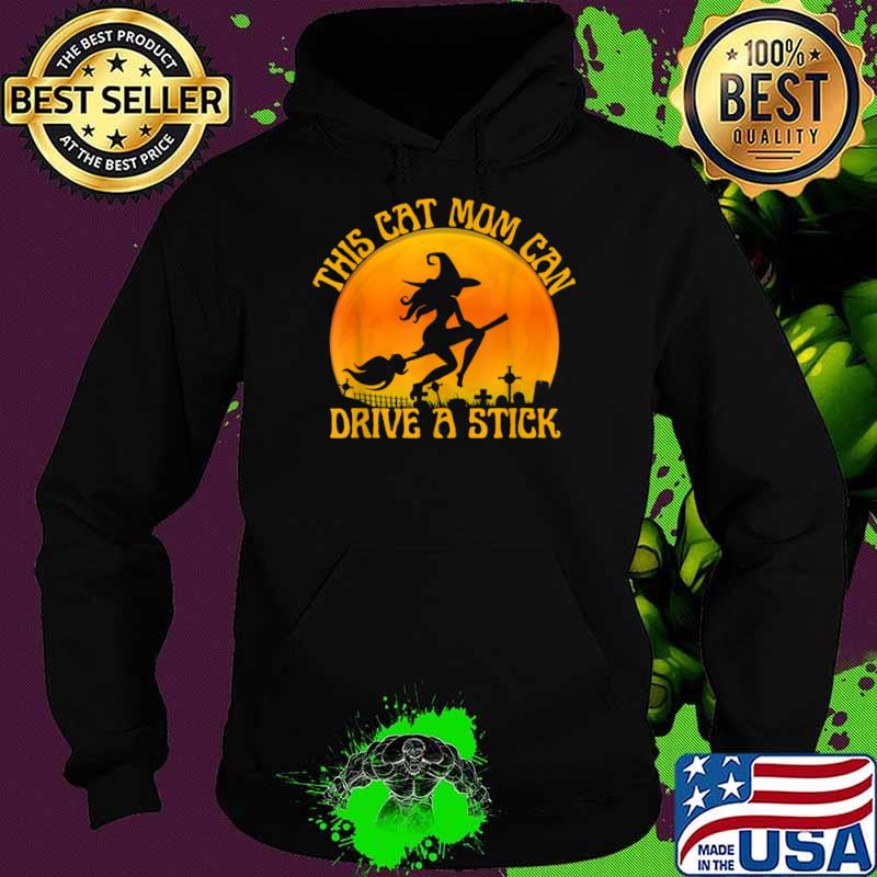 Cat Mom Witch I Can Drive a Stick Halloween Shirt Hoodie Cat Mom Witch I Can Drive a Stick Halloween Shirt Hoodie