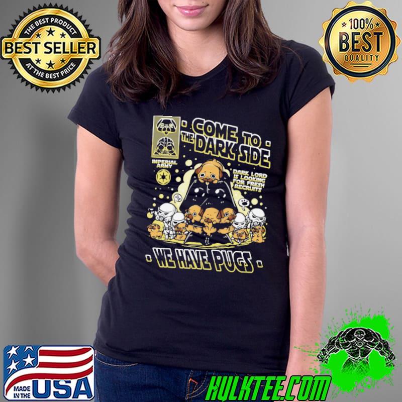 Come To The Dark Side We Have Pugs Shirt Ladies Tee Come To The Dark Side We Have Pugs Shirt Ladies Tee
