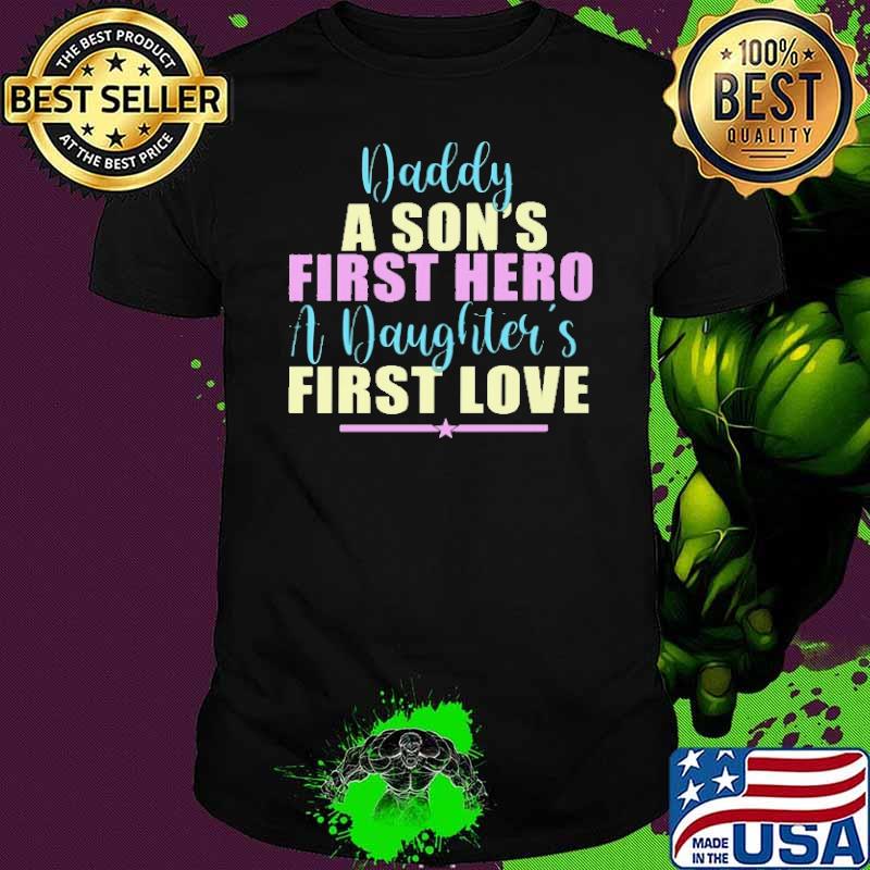 Daddy A Son's First Hero A Daughter's First Love Shirt