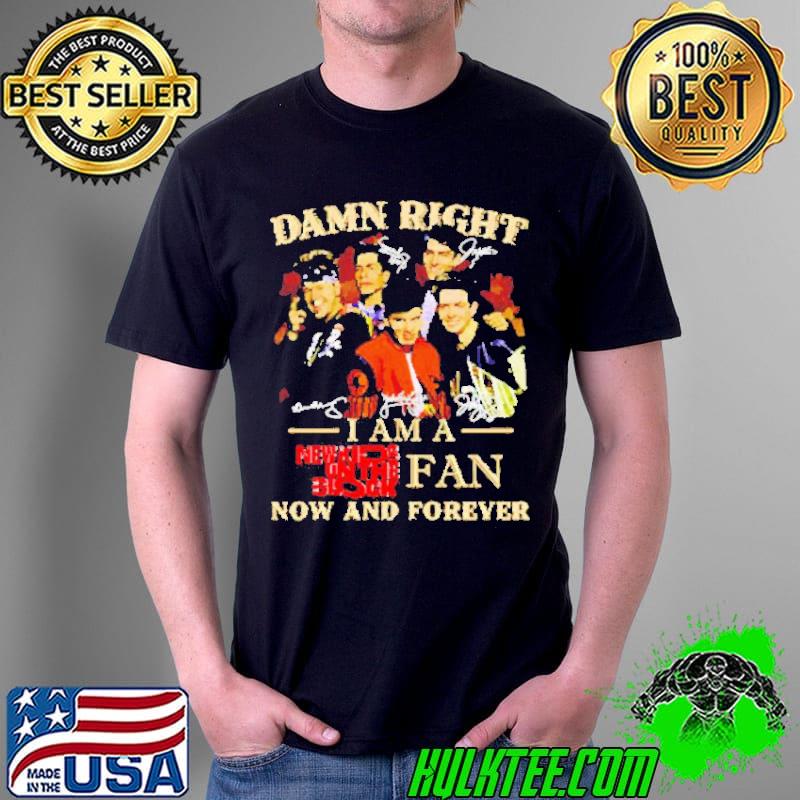Damn right I am New Kids On The Block fan now and forever signatures s Unisex Damn right I am New Kids On The Block fan now and forever signatures s Unisex