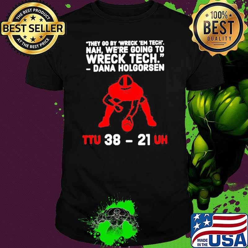 Dana Holgorsen they go by wreck ’em tech nah we’re going to wreck techshirt