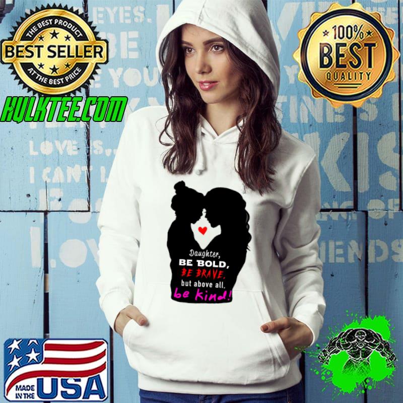 Daughter be bold be brave but above all be kind T-shirt