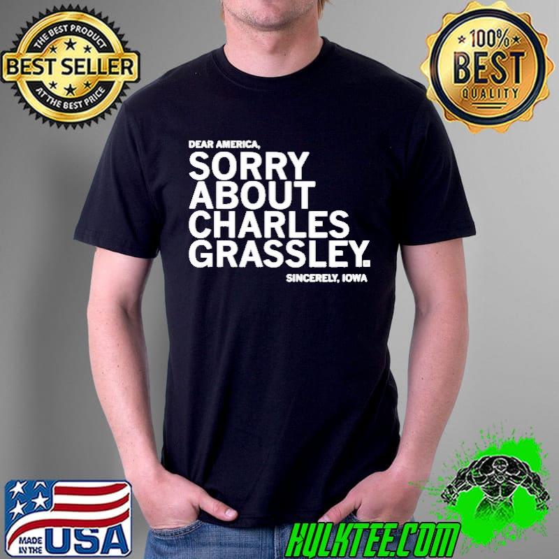 Dear America sorry about charles grassley sincerely iowa s Unisex Dear America sorry about charles grassley sincerely iowa s Unisex