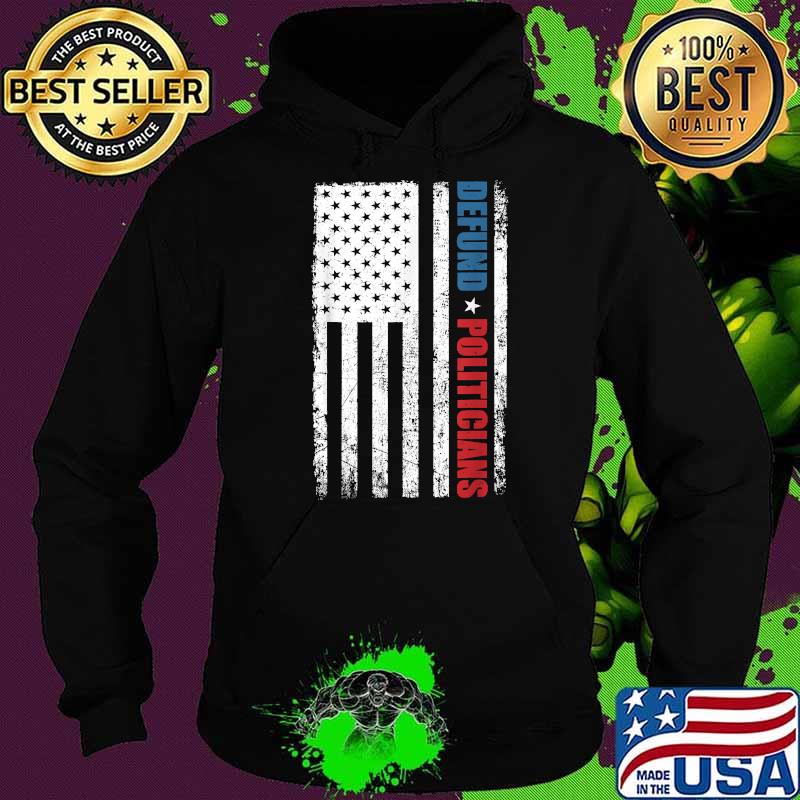 Defund Politicians american flag T-Shirt Hoodie Defund Politicians american flag T-Shirt Hoodie