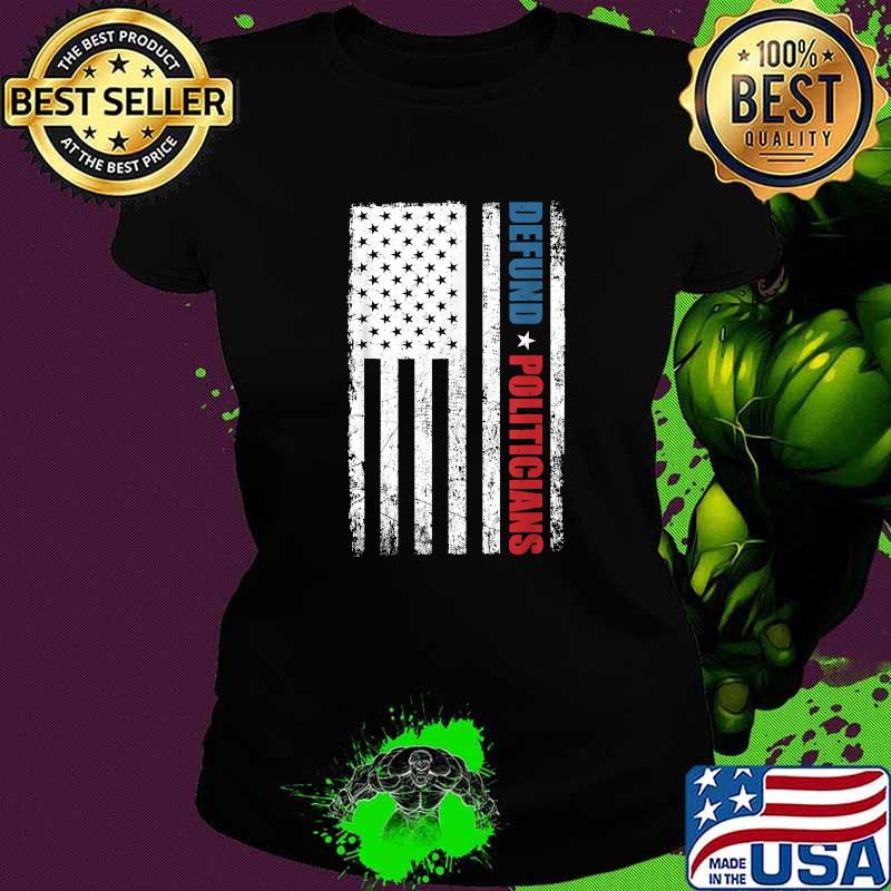 Defund Politicians american flag T-Shirt Ladies tee Defund Politicians american flag T-Shirt Ladies tee