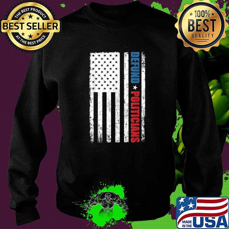 Defund Politicians american flag T-Shirt Sweater Defund Politicians american flag T-Shirt Sweater