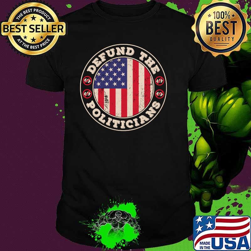 Defund Politicians Shirt Anti-Government Defund Politicians American Flag T-Shirt