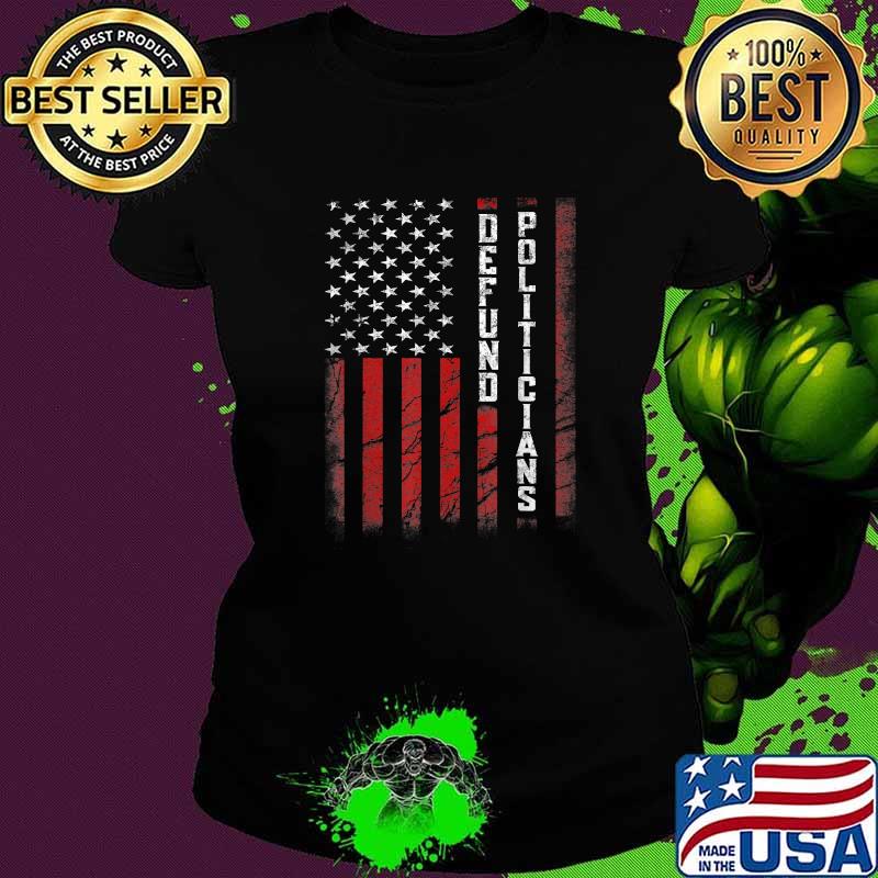 Defund Politicians Usa Flag T-Shirt Ladies tee Defund Politicians Usa Flag T-Shirt Ladies tee