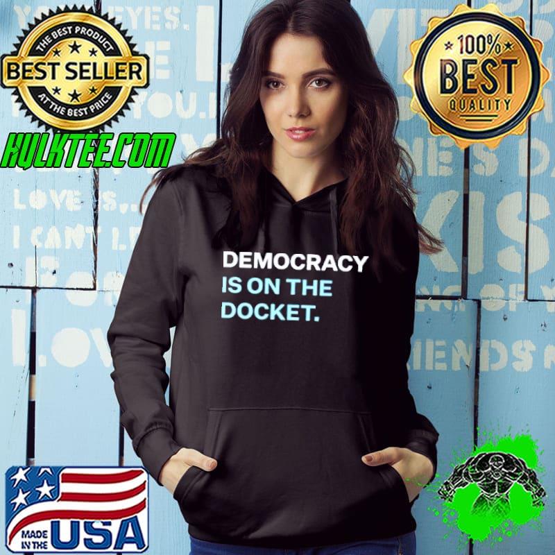 Democracy is on the docket shirt
