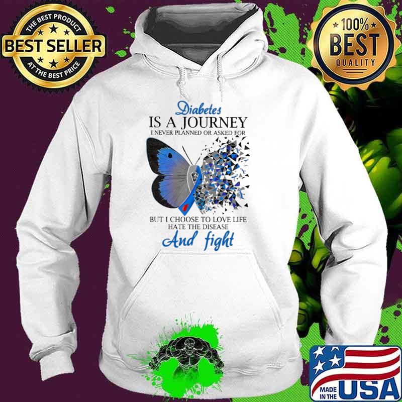 Diabetes Is A Journey i never planned or asked for but i choose to love life hate the disease and fight butterflies s Hoodie Diabetes Is A Journey i never planned or asked for but i choose to love life hate the disease and fight butterflies s Hoodie