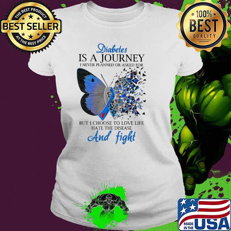 Diabetes Is A Journey i never planned or asked for but i choose to love life hate the disease and fight butterflies s Ladies tee Diabetes Is A Journey i never planned or asked for but i choose to love life hate the disease and fight butterflies s Ladies tee